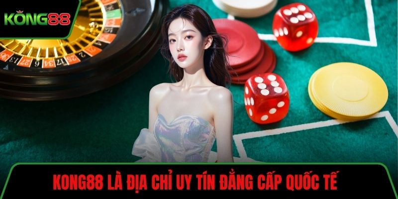 KONG88  là địa chỉ uy tín đẳng cấp quốc tế  